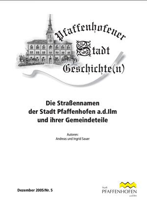 Sauer Andreas, Sauer Ingrid - Die Straßennamen
der Stadt Pfaffenhofen a.d.Ilm
und ihrer Gemeindeteile