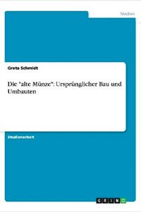 Schmidt Greta - Die „alte Münze“: Ursprünglicher Bau und Umbauten
