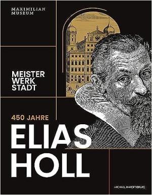  - 450 Jahre Elias Holl (1573-1646)