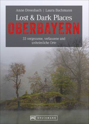 Dreesbach Anne, Bachmann Laura - Lost & Dark Places Oberbayern