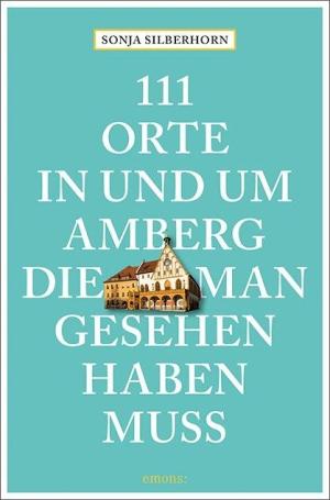  - 111 Orte in und um Amberg, die man gesehen haben muss