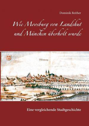  - Wie Moosburg von Landshut und München überholt wurde