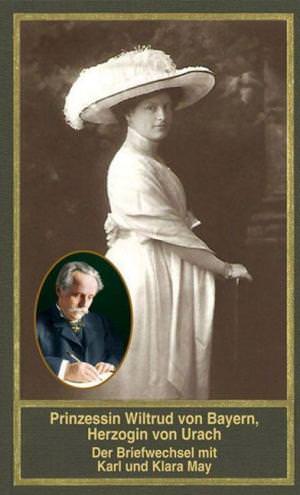  - Prinzessin Wiltrud von Bayern, Herzogin von Urach - Der Briefwechsel mit Karl und Klara May