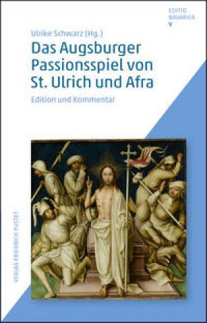  - Das Augsburger Passionsspiel von St. Ulrich und Afra