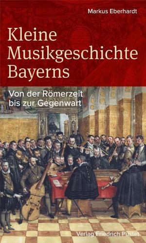 Eberhardt Markus – Kleine Musikgeschichte Bayerns