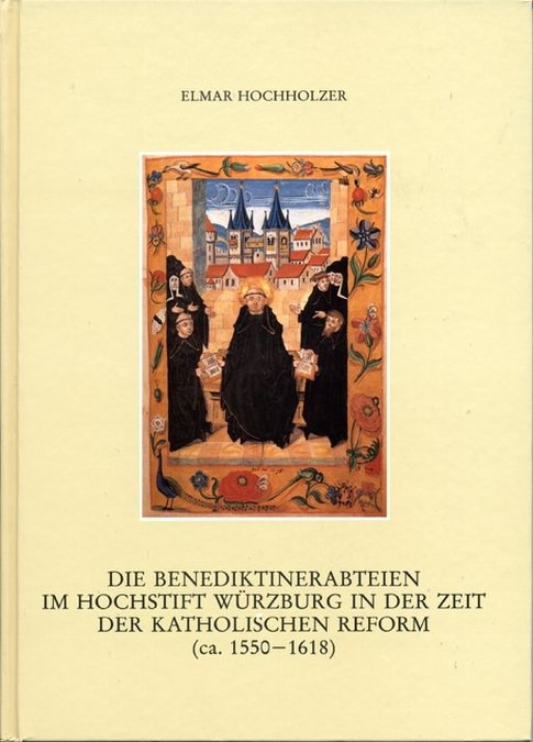 Hochholzer Elmar - Die Benediktinerabteien im Hochstift Würzburg in der Zeit der katholischen Reform (ca. 1550-1618)