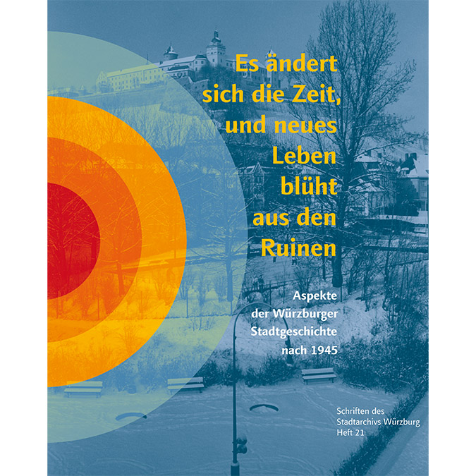 Stadtarchiv Würzburg, Dürrschmid Maren, Schwarz Helmut - Es ändert sich die Zeit, und neues Leben blüht aus den Ruinen