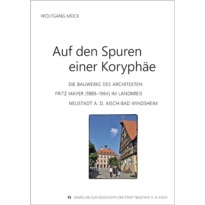 Mück Wolfgang - Die Bauwerke des Architekten Fritz Mayer (1889-1964) im Landkreis Neustadt an der Aisch-Band Windsheim