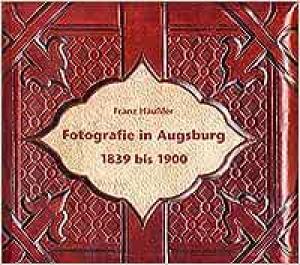  - Fotografie in Augsburg 1839 bis 1900