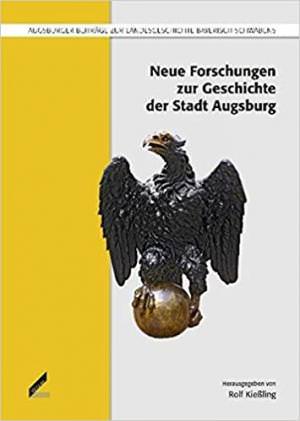  - Neue Forschungen zur Geschichte der Stadt Augsburg