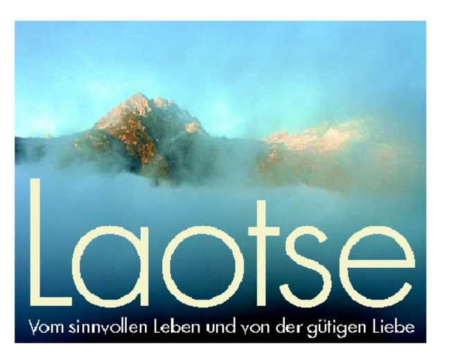  - Laotse  -  Vom sinnvollen Leben und von der gütigen Liebe
