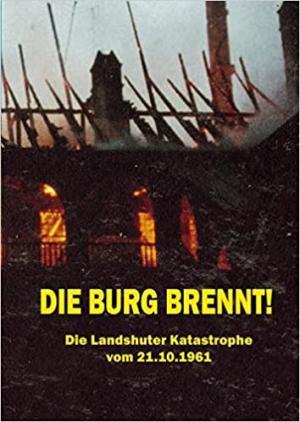  - Die Burg brennt! Die Landshuter Katastrophe vom 21.10.1961