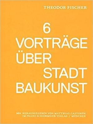  - Sechs Vorträge über Stadtbaukunst