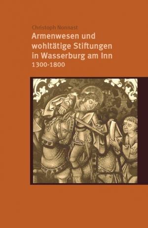  - Armenwesen und wohltätige Stiftungen in Wasserburg am Inn 1300-1800
