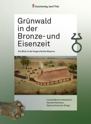 Grünwald in der Bronze- und Eisenzeit
