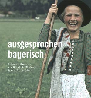  - Rattelmüller, Paul Ernst – Göttler, Norbert: ausgesprochen bayerisch. Lebensart, Handwerk und Bräuche in Oberbayern in d