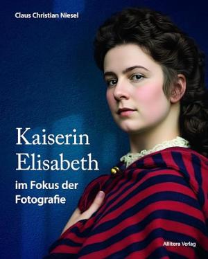 Niesel Christian – Kaiserin Elisabeth im Fokus der Fotografie