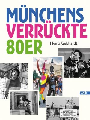 Gebhardt Heinz – Münchens verrückte 80er