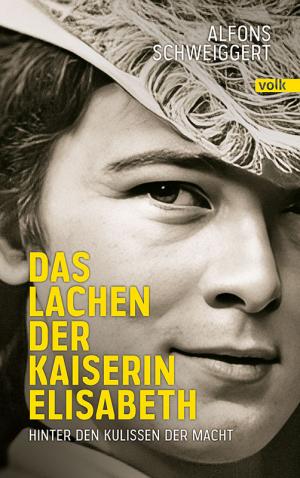 Schweiggert Alfons – Das Lachen der Kaiserin Elisabeth