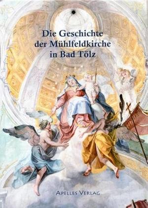 Franz Heidrun - Die Geschichte der Mühlfeldkirche in Bad Tölz