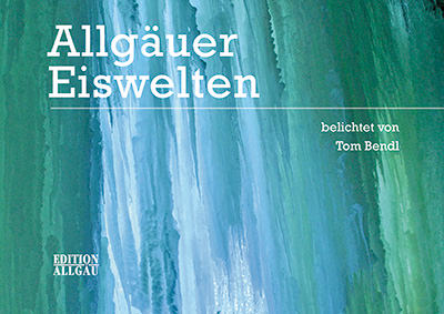 Bendl Tom - Allgäuer Eiswelten