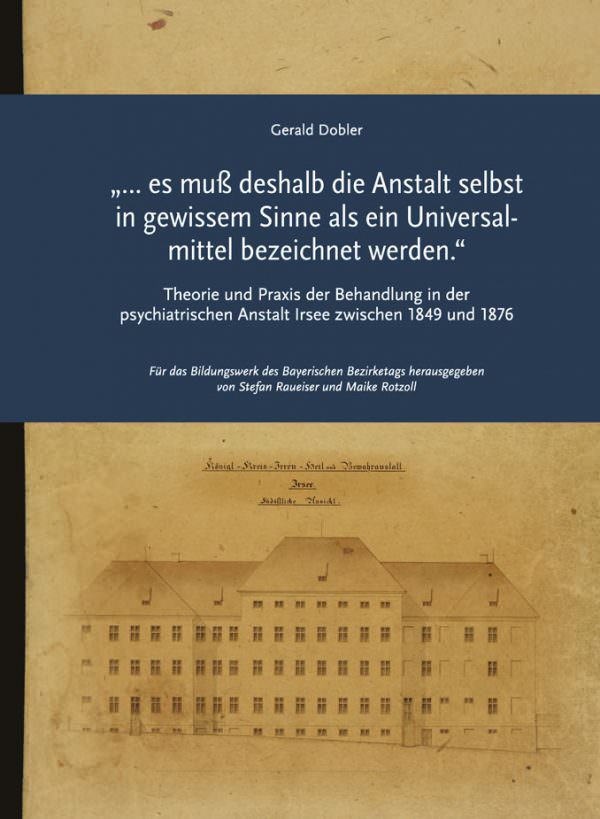 Dobler Gerald Dr. - "...es muß deshalb die Anstalt selbst in gewissem Sinne als ein Universalmittel bezeichnet werden."