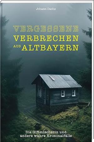 Dachs Johann - Vergessene Verbrechen aus Altbayern