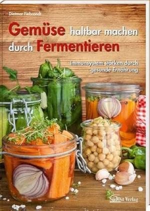 Fiebrandt, Dietmar - Gemüse haltbar machen durch Fermentieren
